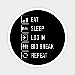 EAT, SLEEP, LOG IN, BIO BREAK, REPEAT Magnet